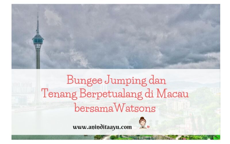 Bungee Jumping dan Tenang Berpetualang di Macau bersama Watsons