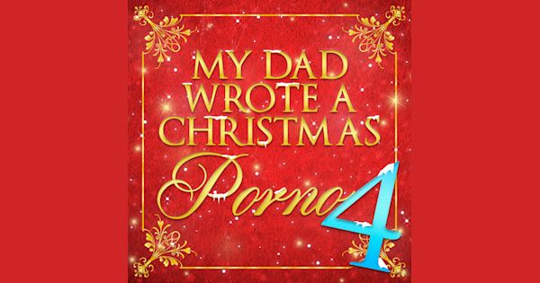 Porno4 - My Dad Wrote A Christmas Porno 4 | My Dad Wrote A Porno on acast