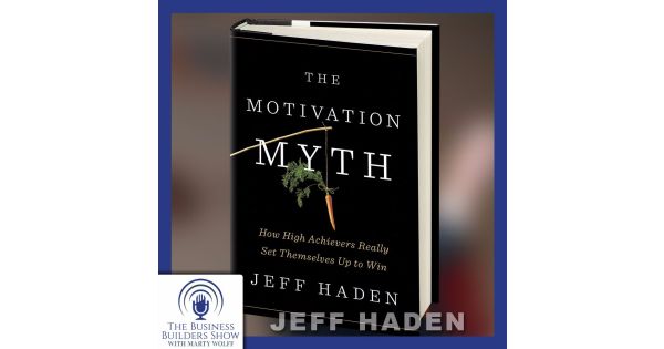 The Motivation Myth Discussion With Jeff Haden Of Inc Magazine The Business Builders Show With Marty Wolff Acast