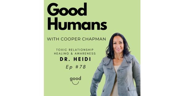 78 Dr Heidi Toxic Relationship Healing And Awareness Specialist Good Humans With Cooper