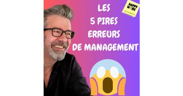 #900 - LES 5 PIRES ERREURS DE MANAGEMENT - Happy Work - Bien-être au ...