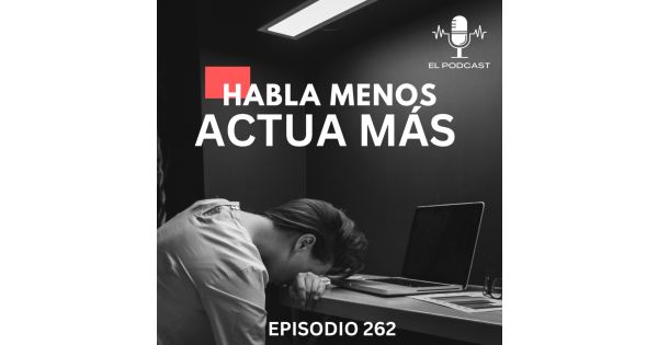 Habla menos, Actúa Más! - La Dosis Diaria El Podcast