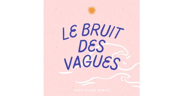 Les conseils pour dompter son vague à l'âme - Le bruit des vagues | Acast