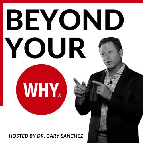 Gary Sanchez DDS - Podcast Host Of Beyond Your WHY - WHY Institute