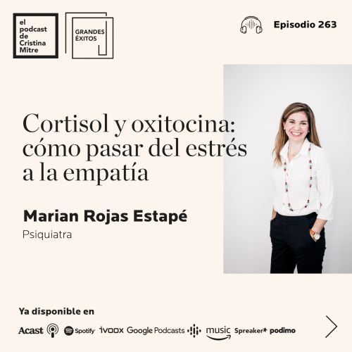 Episodio 170: Cortisol y oxitocina: cómo pasar del estrés a la empatía, con Marian  Rojas Estapé - Cristina Mitre