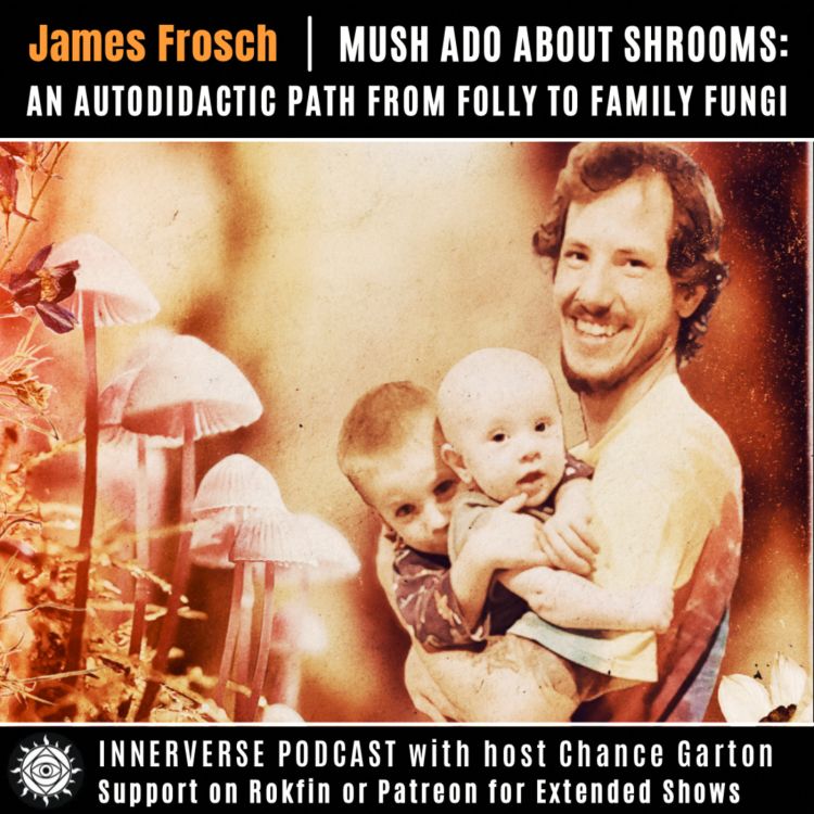 cover art for James Frosch | Mush Ado About Shrooms: An Autodidactic Path From Folly to Family Fungi