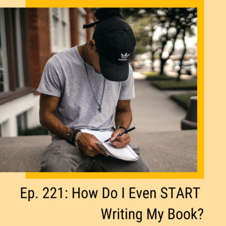 cover art for Ep. 221: How Do I Even START Writing My Book? Bonus Episode