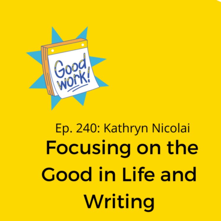 cover art for Ep. 240: Kathryn Nicolai on Focusing on the Good in Life and Writing