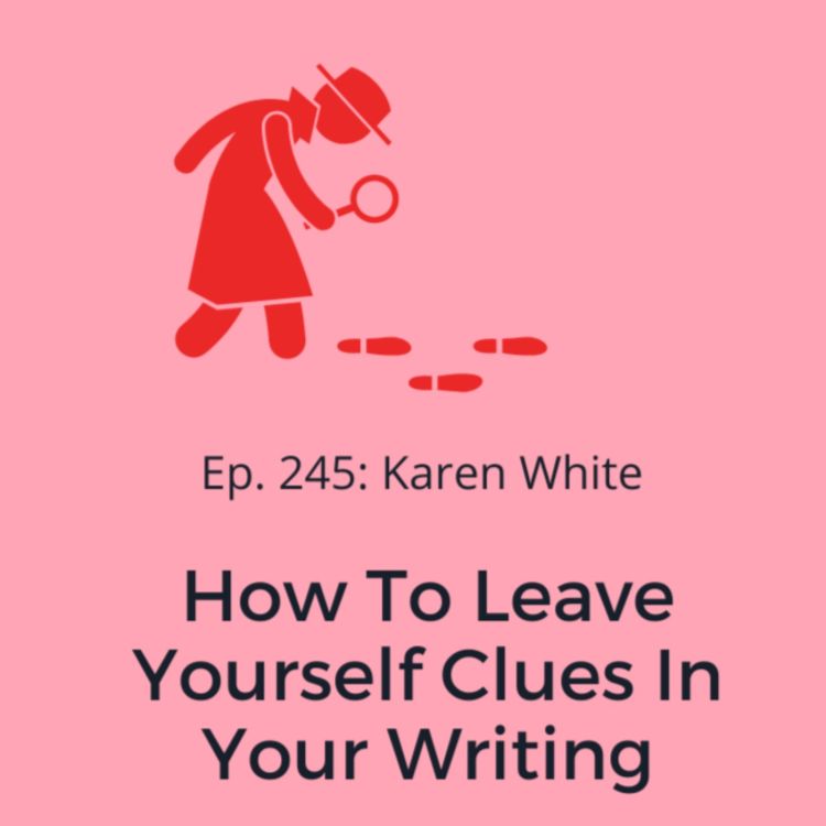 cover art for Ep. 245: Karen White on How to Leave Yourself Clues In Your Writing