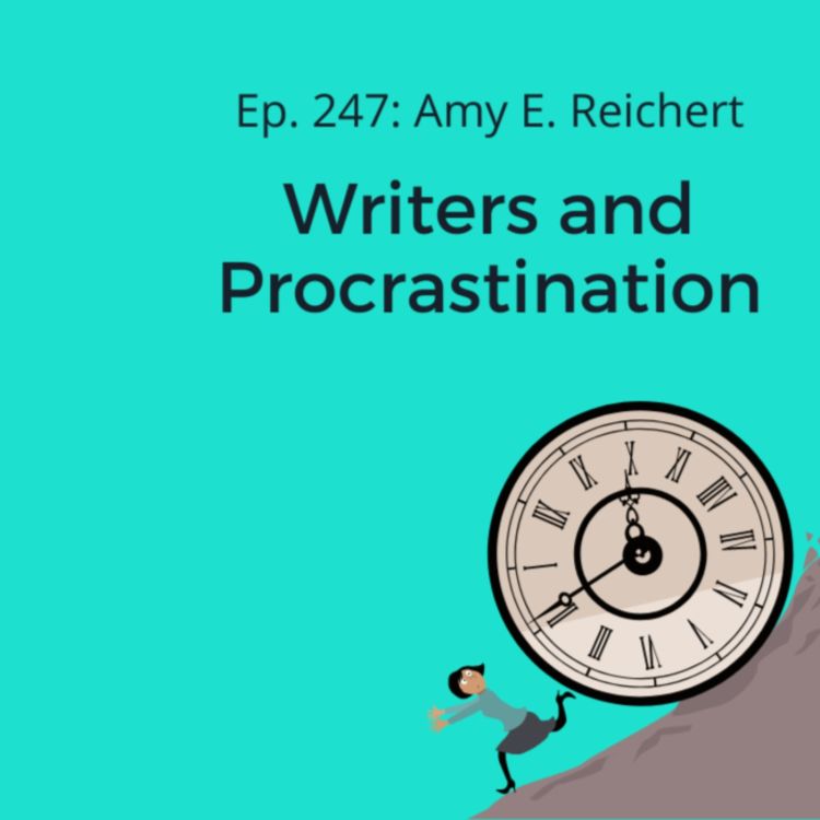 cover art for Ep. 247: Amy E. Reichert on Writers and Procrastination