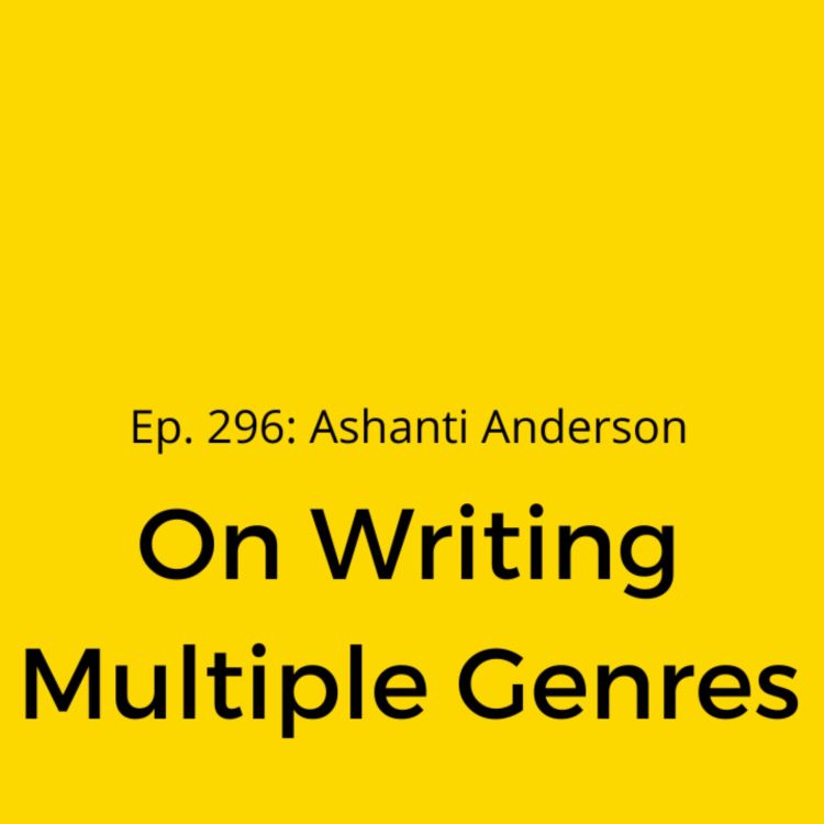 cover art for Ep. 296: Ashanti Anderson on Writing Multiple Genres