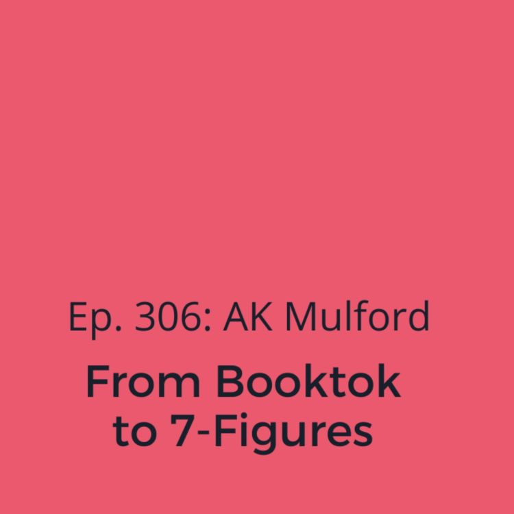 cover art for Ep. 306: AK Mulford - From BookTok to 7-Figures! 