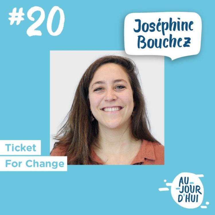 cover art for #20 Joséphine Bouchez (Ticket For Change) : “Notre vie professionnelle est un levier incroyable pour résoudre les défis du XXIe siècle”