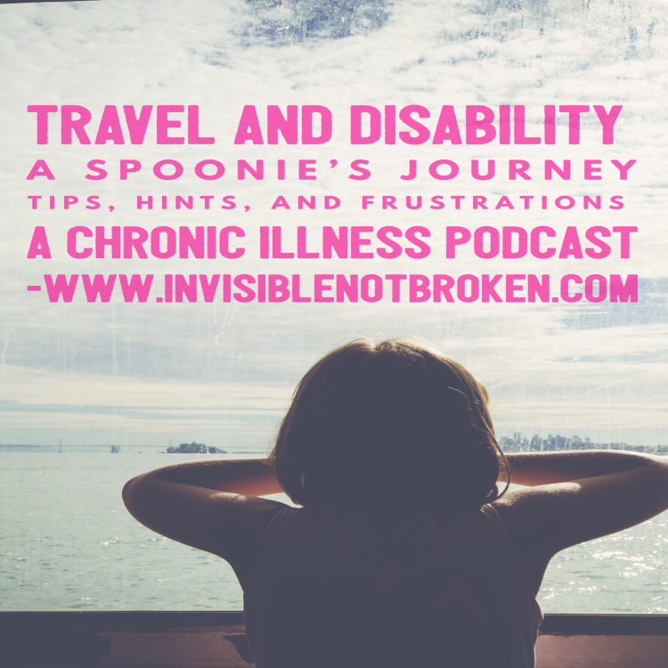 cover art for Disability and Travel International Ideas, Frustrations, and Tips from Spoonies Who Have Been There {Chronic Illness Podcast)