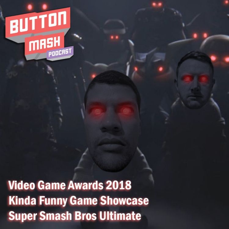 Round 23 - Video Game Awards 2018, Kinda Funny Game Showcase and Super Smash Bros Ultimate - Button Mash | Acast Round 23 - Video Game Awards 2018, Kinda Funny Game Showcase and Super Smash Bros Ultimate - Button Mash | Acast