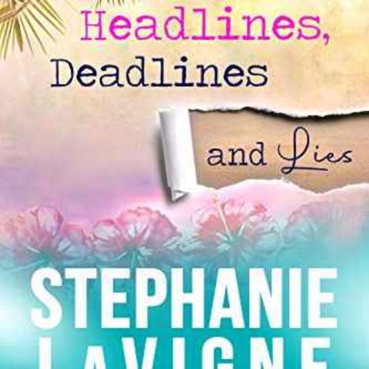 cover art for Stephanie Lavigne - Headlines, Deadlines, and Lies 