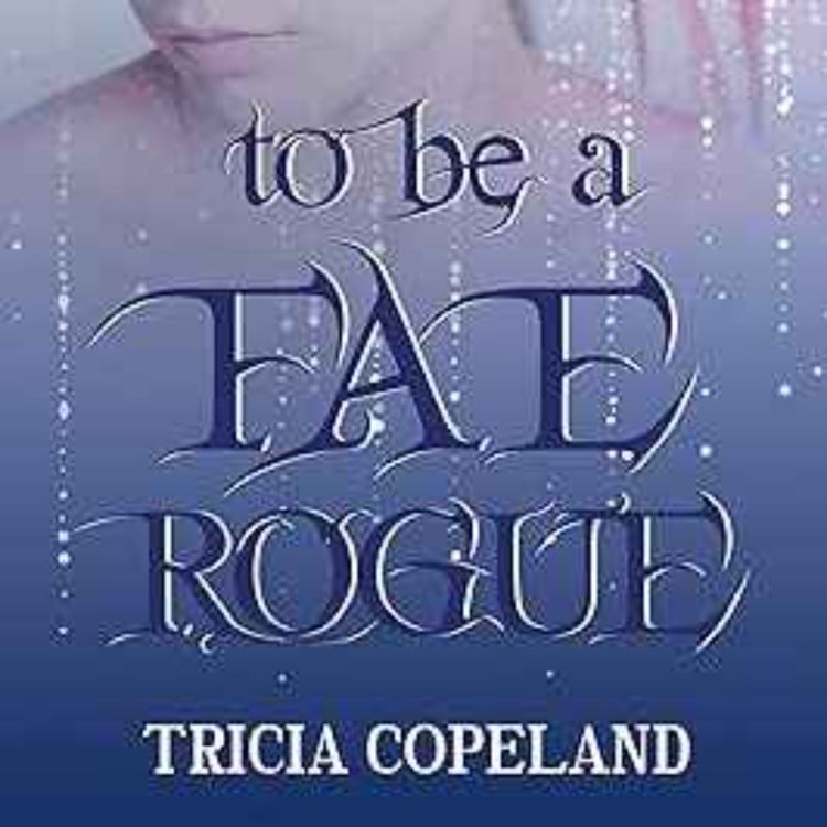 cover art for Tricia Copeland - To be a Fae Rogue (Realm Chronicles Book 4)