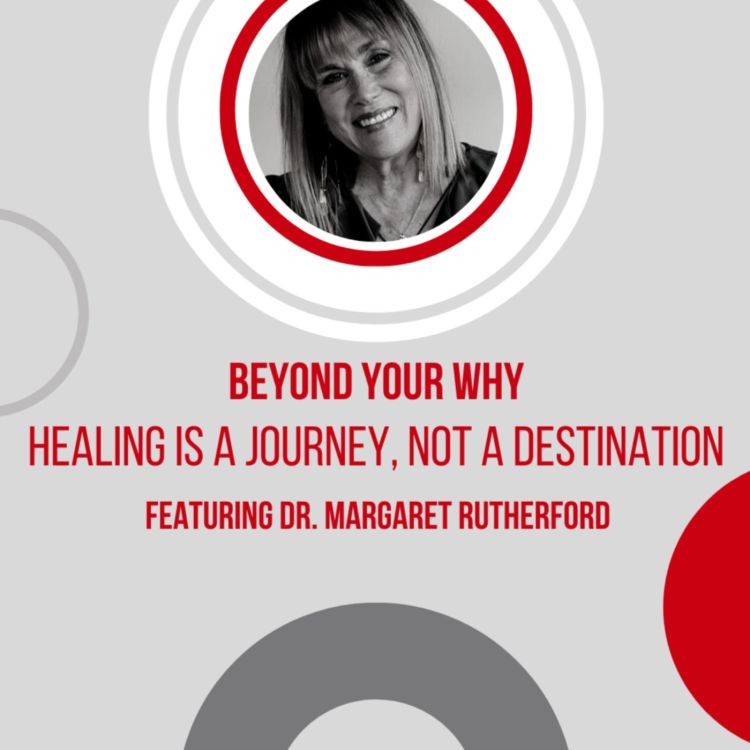 Healing is a Journey, Not a Destination Beyond Your WHY Acast