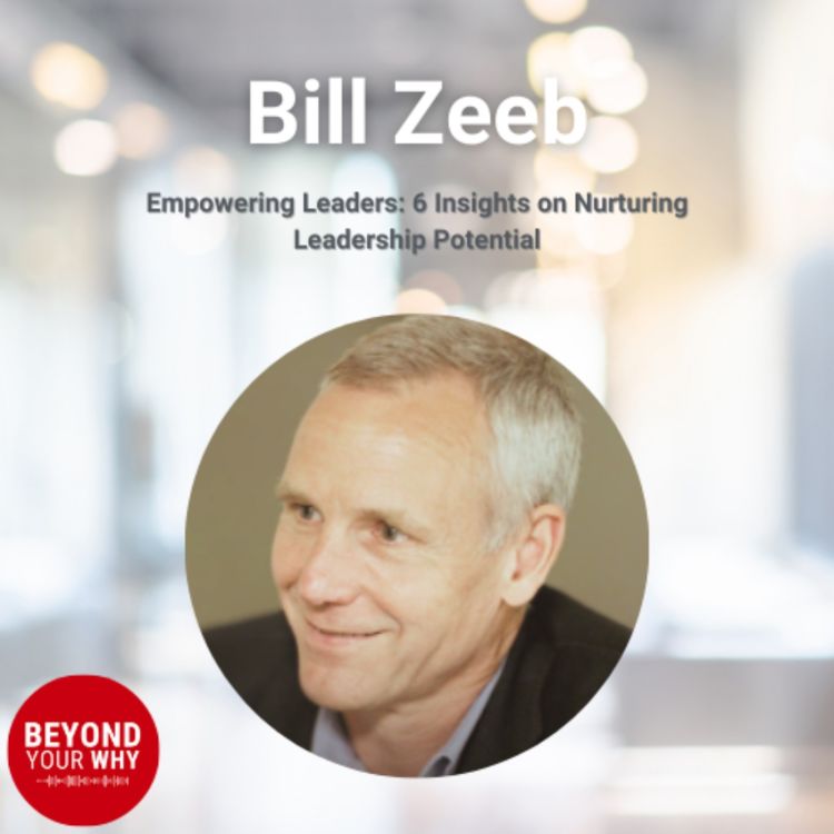 cover art for Empowering Leaders: 6 Insights from Bill Zeeb on Nurturing Leadership Potential