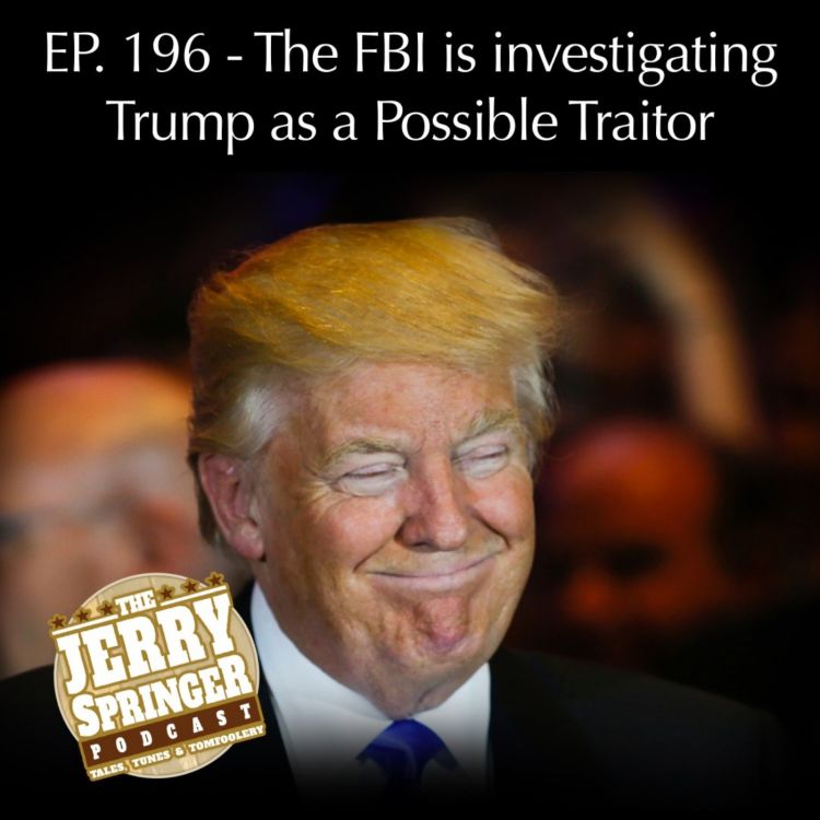 cover art for The FBI is investigating President Trump as a Possible Traitor - EP196