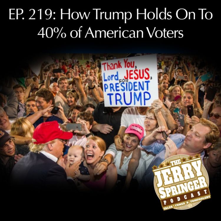 cover art for How Trump Holds On To 40% of American Voters - EP 219