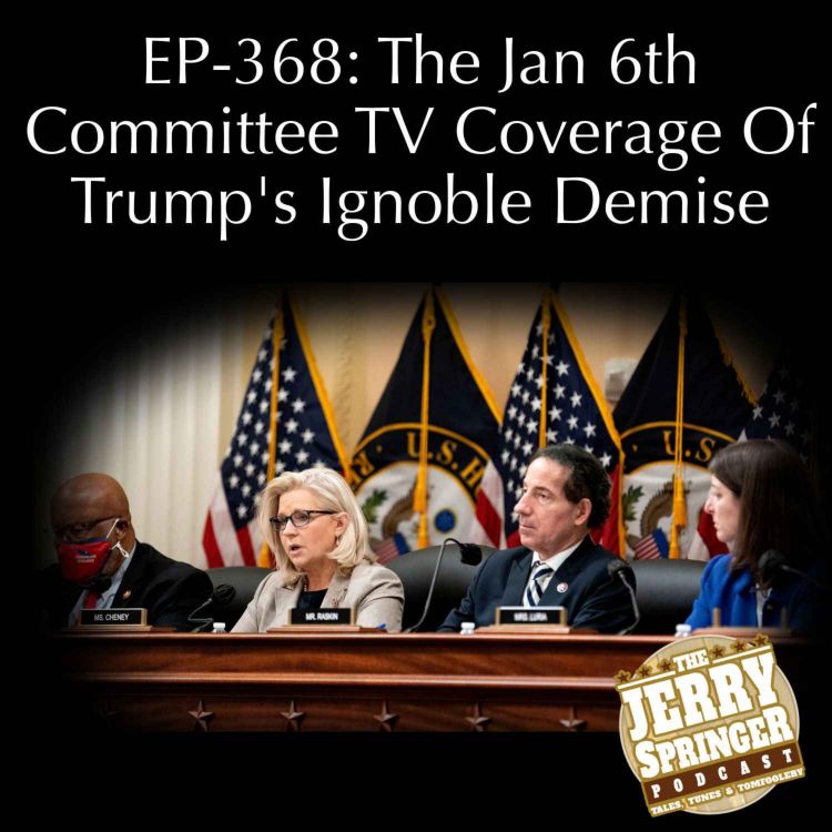 cover art for The Jan 6th Committee TV Coverage Of Trump's Ignoble Demise: EP - 368