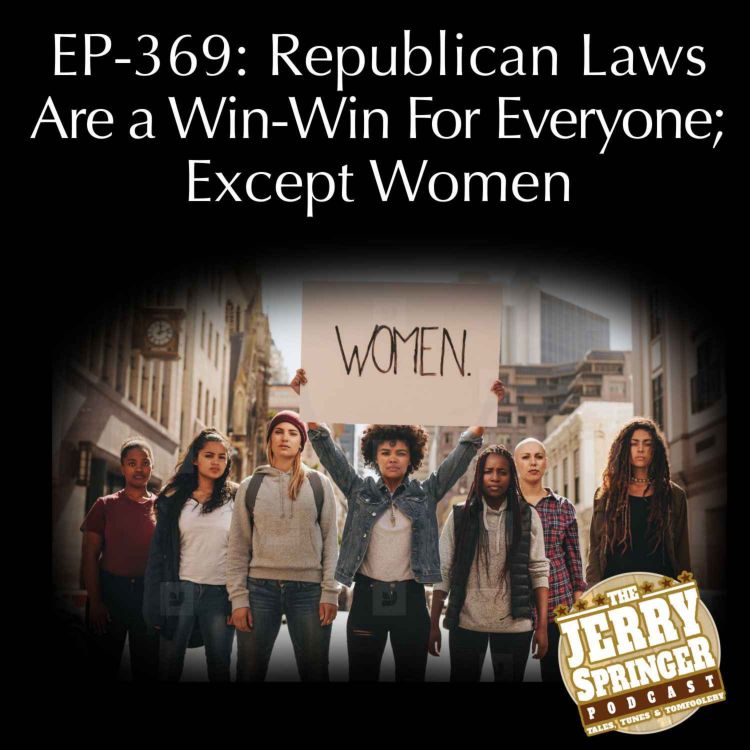 cover art for Republican Laws Are a Win-Win For Everyone; Except Women: EP - 369