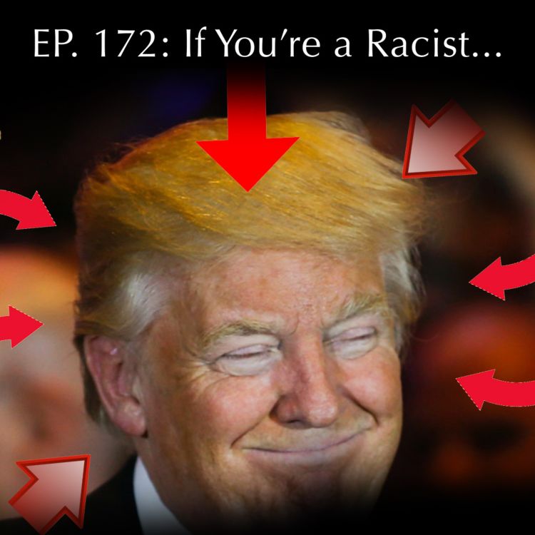 cover art for If You're a Racist: Ep 172