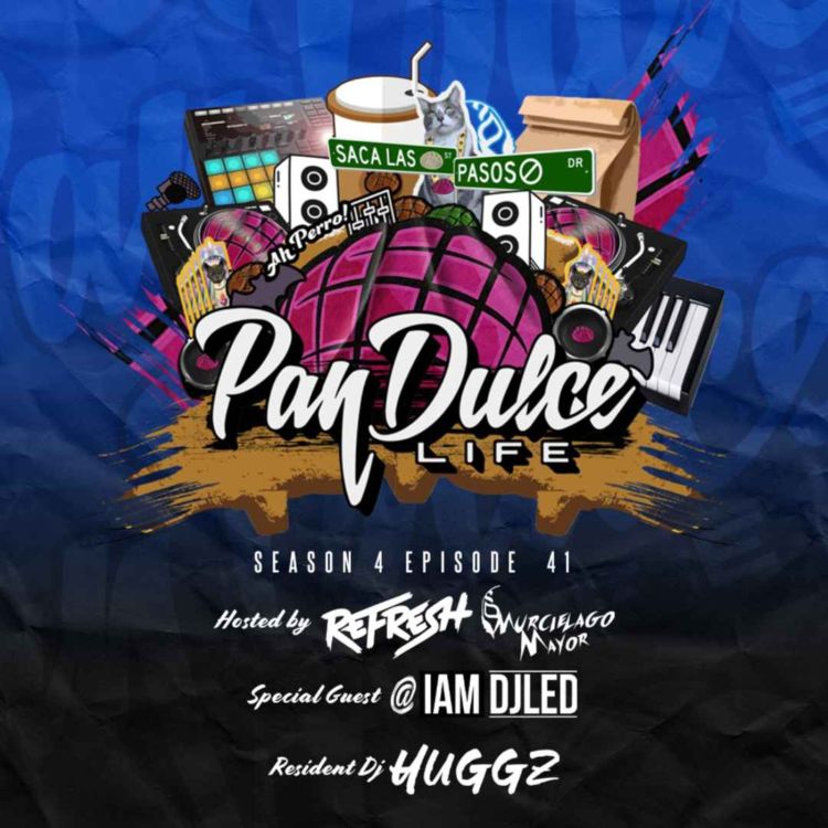 cover art for "The Pan Dulce Life" With DJ Refresh - Season 4 Episode 41 Feat. DJ Huggz & DJ LED