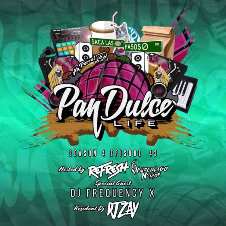 cover art for "The Pan Dulce Life" With DJ Refresh - Season 4 Episode 43 Feat. DJ Zay & DJ Frequency X