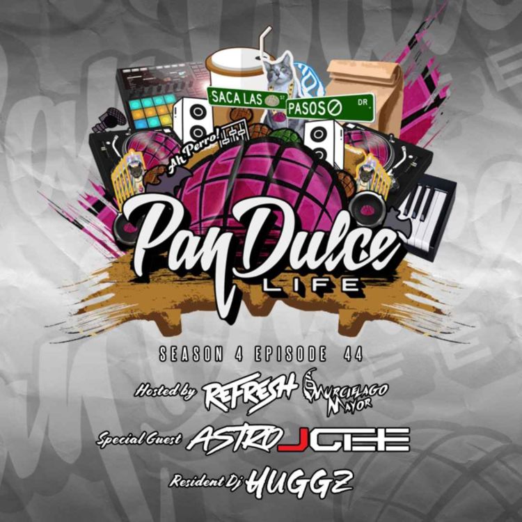 cover art for "The Pan Dulce Life" With DJ Refresh - Season 4 Episode 44 Feat. DJ Huggz, DJ Astro & DJ JCee