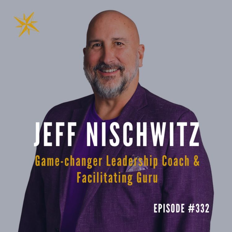 cover art for #332: Game-changer Leadership Coach & Facilitating Guru - Jeff Nischwitz