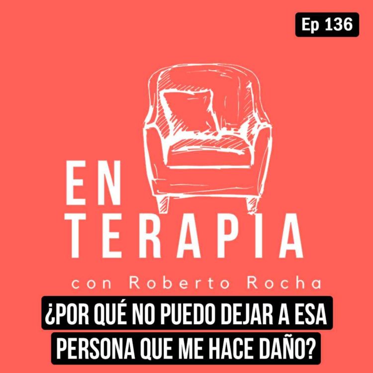 cover art for Ep 136 ¿Por qué no puedo dejar a esa persona que me hace daño?