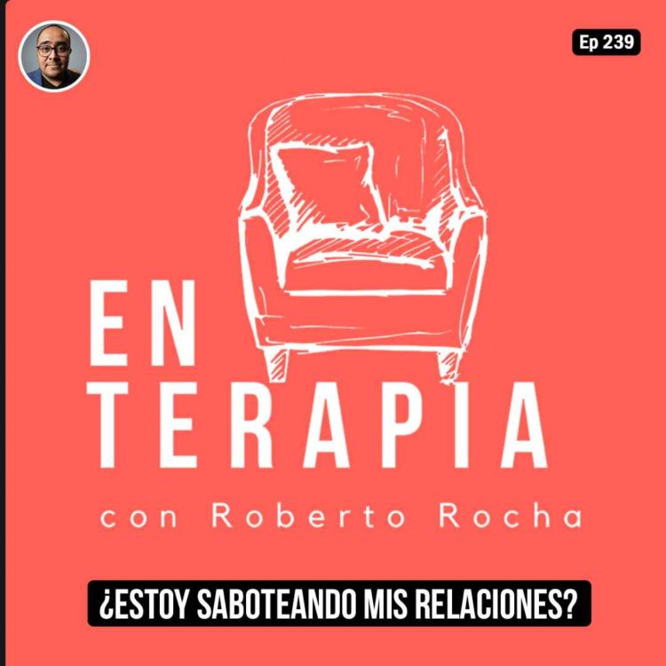 cover art for Ep 239 ¿Estoy saboteando mis relaciones?