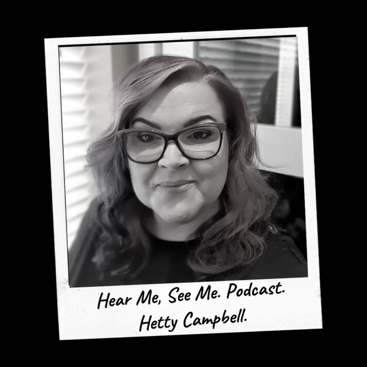 cover art for Hear Me, See Me. Podcast. Hetty Campbell.