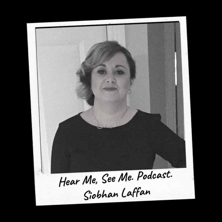 cover art for Hear Me, See Me. Podcast. Siobhan Laffan.