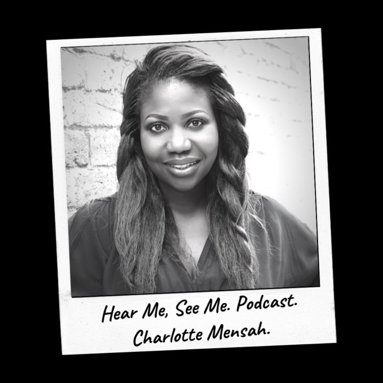 cover art for Hear Me, See Me. Podcast. Charlotte Mensah.