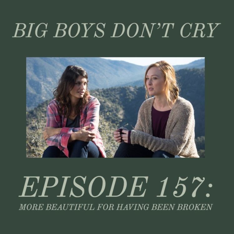 Episode #157 - More Beautiful for Having Been Broken - Big Boys Don't
