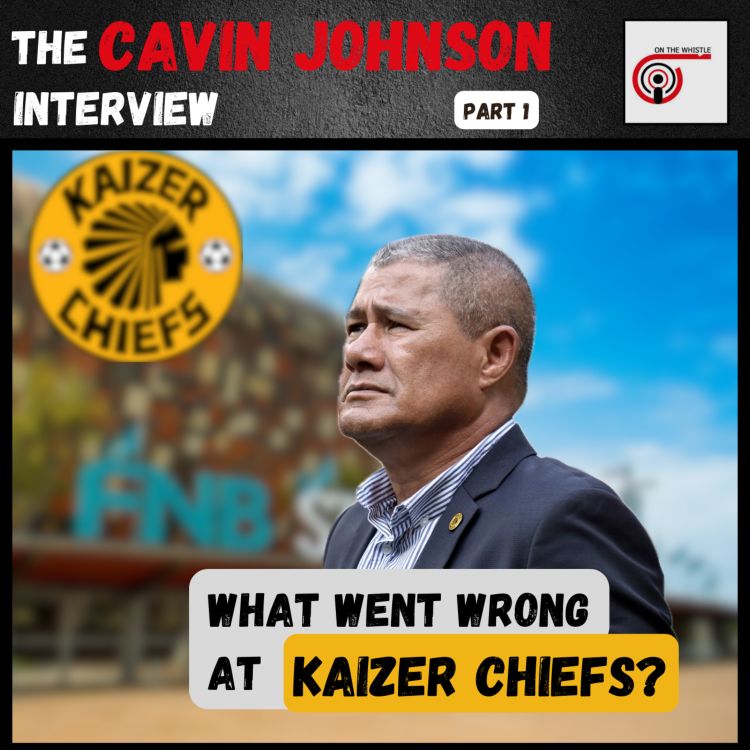 cover art for What Went Wrong at Kaizer Chiefs? - The Cavin Johnson Interview : Part 1 