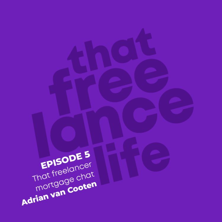 cover art for Ep 5 - That freelancer mortgage chat with Adrian van Cooten