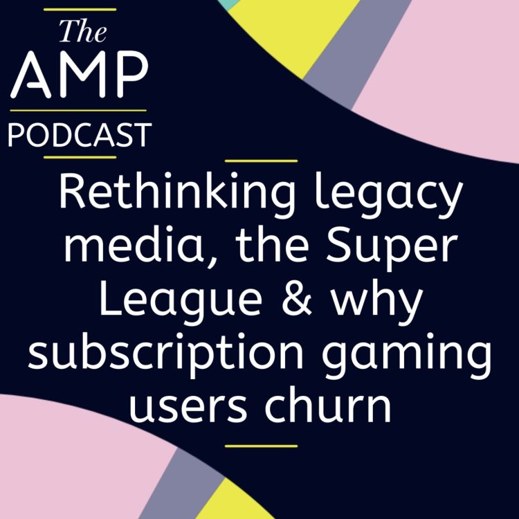 cover art for Rethinking legacy media, the Super League & why subscription gaming users churn