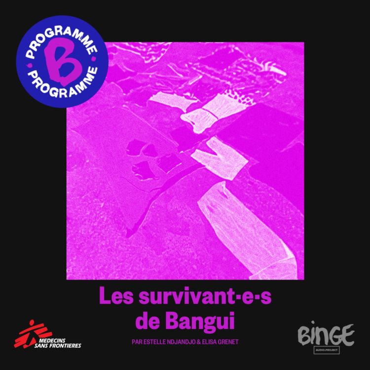 cover art for Hors-série Programme B x MSF - Les survivant.e.s de Bangui - épisode 1