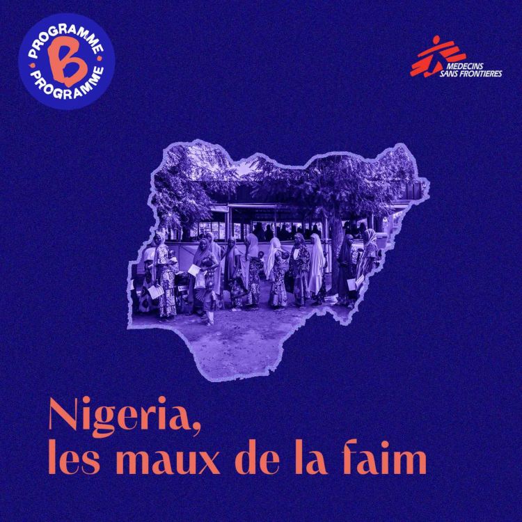 cover art for Hors-série | Binge Programme B x MSF | Nigeria, les maux de la faim (2/4)