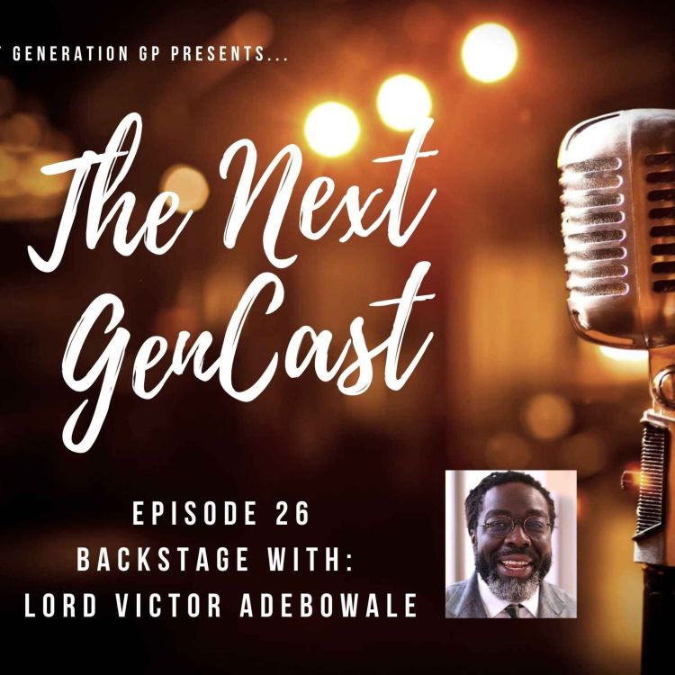 Episode 26 Backstage With Lord Victor Adebowale The Next GenCast 
