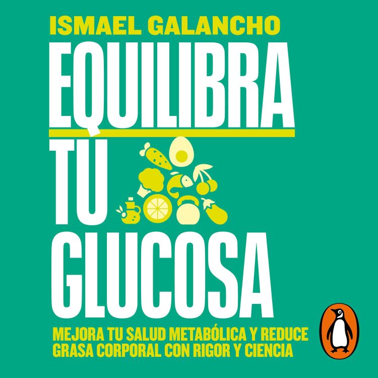 cover art for Audiolibro: Equilibra tu glucosa. Mejora tu salud metabólica y reduce grasa corporal con rigor y ciencia - Ismael Galancho