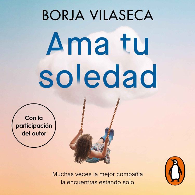 cover art for Audiolibro: Ama tu soledad. Muchas veces la mejor compañía la encuentras estando solo - Borja Vilaseca