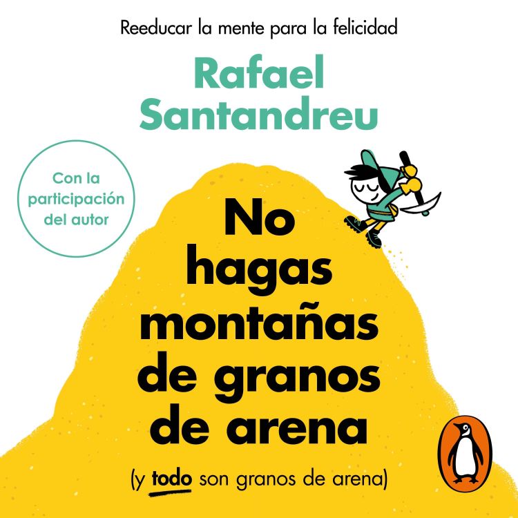 cover art for Audiolibro: No hagas montañas de granos de arena (y TODO son granos de arena) - Rafael Santandreu