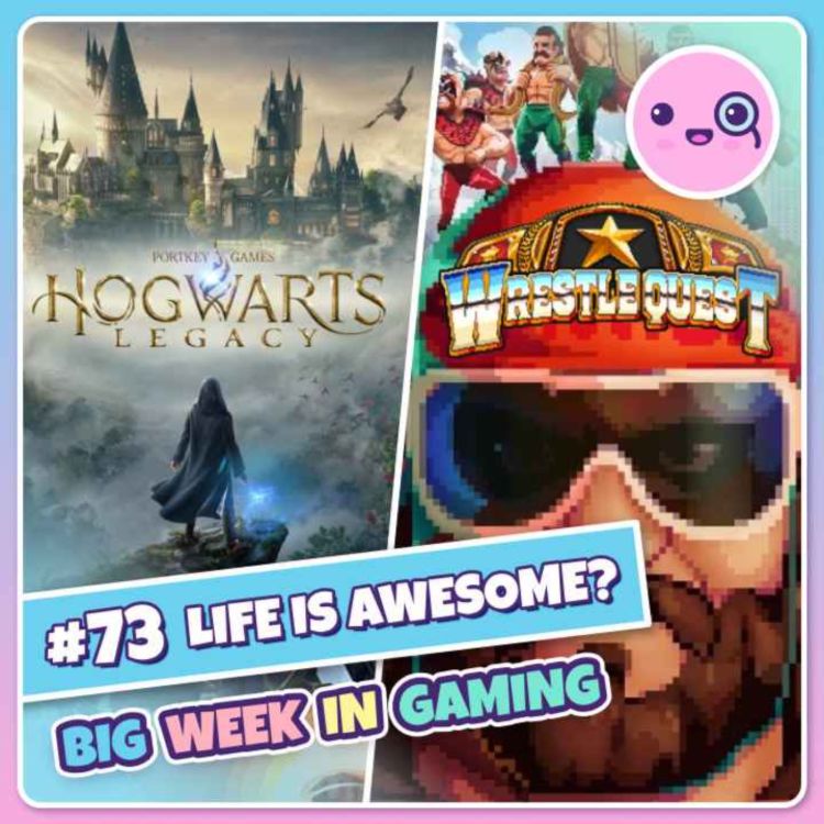 cover art for 073: Life Is Awesome? (Hogwarts Legacy, ELEX II, WrestleQuest, Elden Ring)