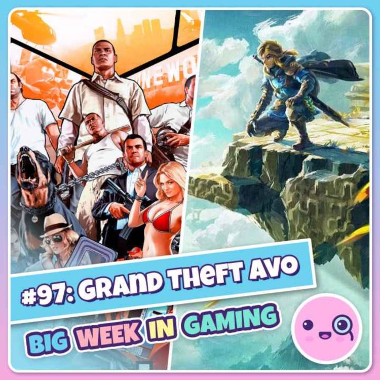 cover art for 097: Grand Theft Avo (GTA6, Zelda: Tears of the Kingdom, Goldeneye, SNES Analogue Pocket)