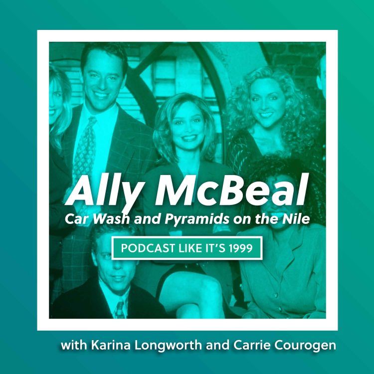 cover art for 235: Ally McBeal: "Car Wash" w/ Karina Longworth and "Pyramids on the Nile" w/ Carrie Courogen